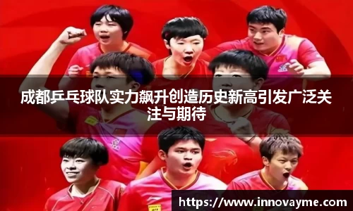 成都乒乓球队实力飙升创造历史新高引发广泛关注与期待