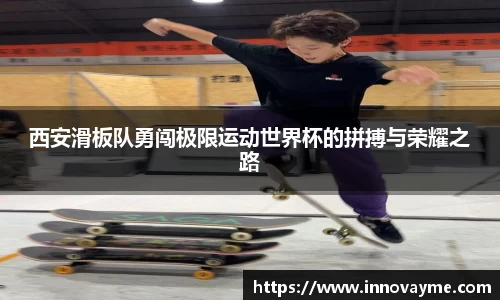 西安滑板队勇闯极限运动世界杯的拼搏与荣耀之路